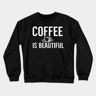 Funny Coffee Is Beautiful Gift Crewneck Sweatshirt